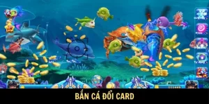 Bắn Cá Đổi Card - Đỉnh Cao Sáng Tạo Trong Game Giải Trí
