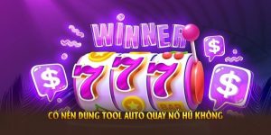 Có nên dùng tool auto quay nổ hũ không