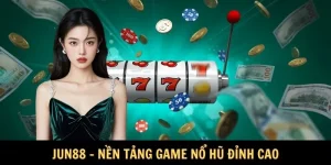 Jun88 – Sân Chơi Nổ Hũ Trực Tuyến Đỉnh Cao Bậc Nhất Năm 2025