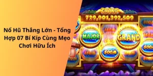 Nổ Hũ Thắng Lớn - Tổng Hợp 07 Bí Kíp Cùng Mẹo Chơi Hữu Ích