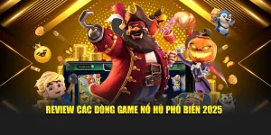 Review Các Dòng Game Nổ Hũ Phổ Biến 2025 Tại Nohu