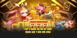 Top 5 Game Nổ Hũ Dễ Chơi - Nohu Gợi Ý Đến Hội Viên